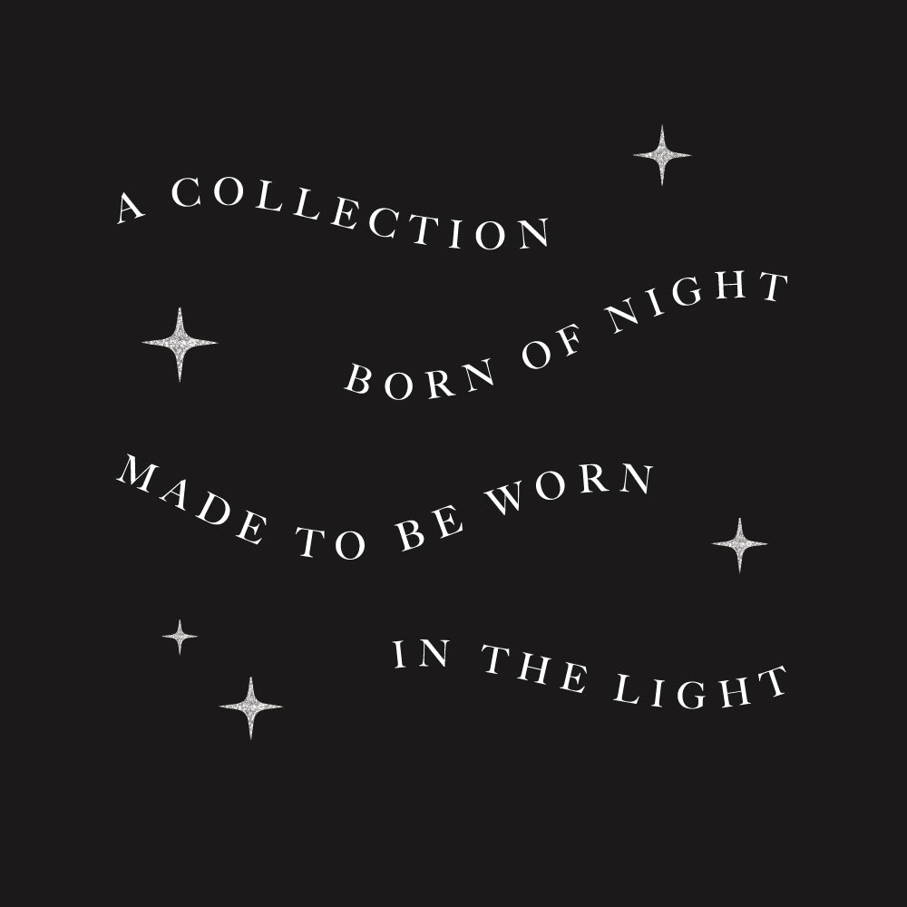 a collection born of night made to be worn in the light